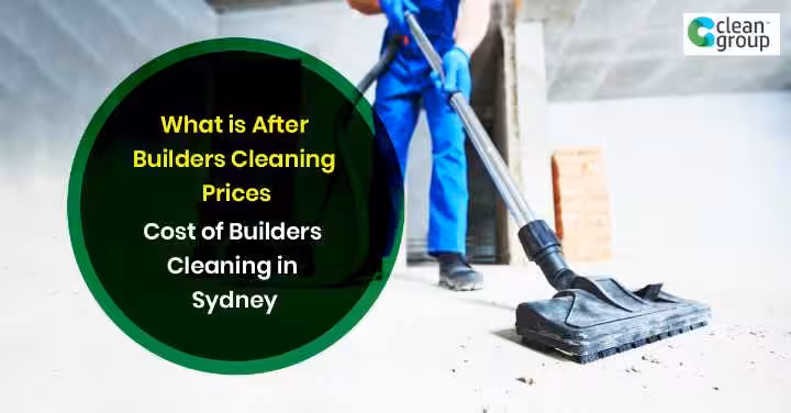 What is After Builders Cleaning Prices? (Cost of Builders Cleaning in Sydney)
