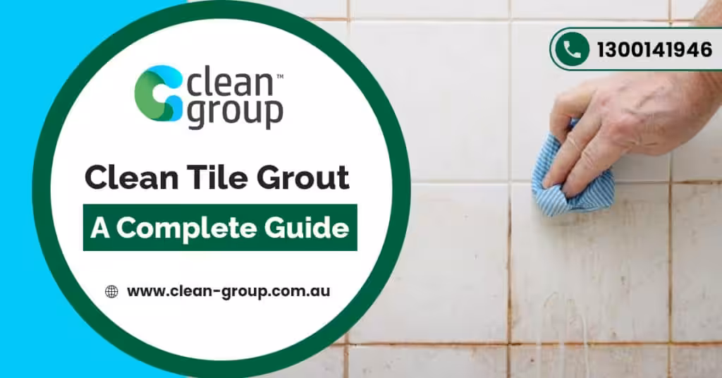 Clean Tile Grout: A Complete Guide