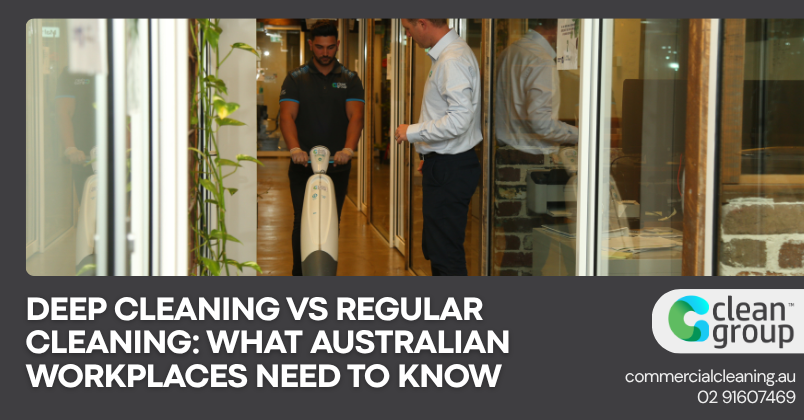 Deep Cleaning vs Regular Cleaning: What Australian Workplaces Need to Know