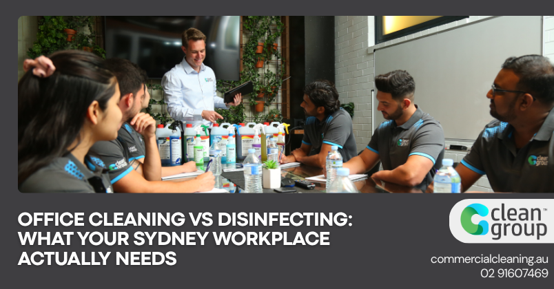 Office Cleaning vs Disinfecting: What Your Sydney Workplace Actually Needs
