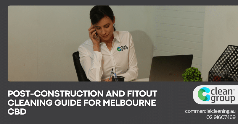 Post-Construction and Fitout Cleaning Guide for Melbourne CBD